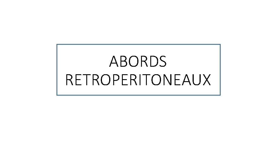 ABORDS RETROPERITONEAUX 