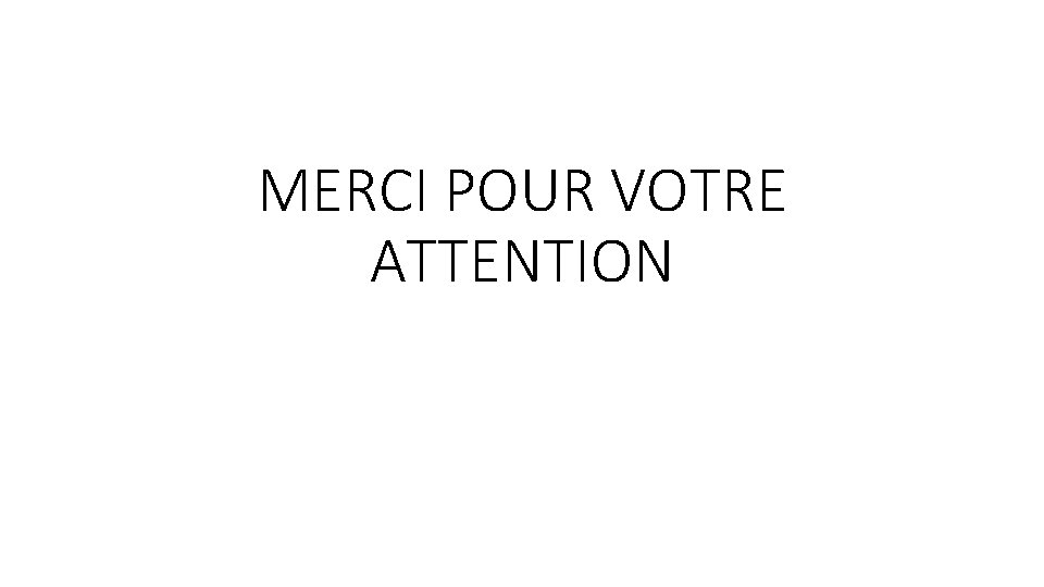 MERCI POUR VOTRE ATTENTION 