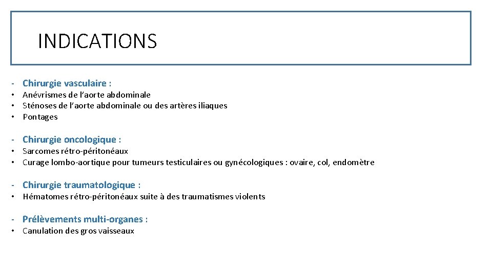 INDICATIONS - Chirurgie vasculaire : • Anévrismes de l’aorte abdominale • Sténoses de l’aorte