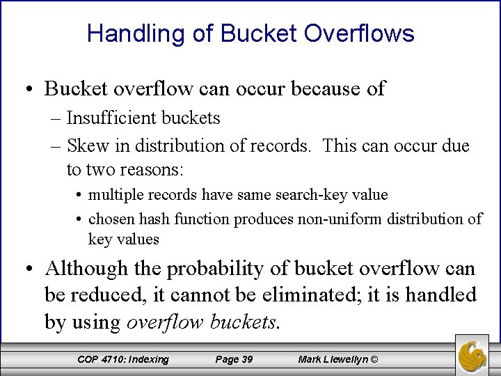 Handling of Bucket Overflows • Bucket overflow can occur because of – Insufficient buckets