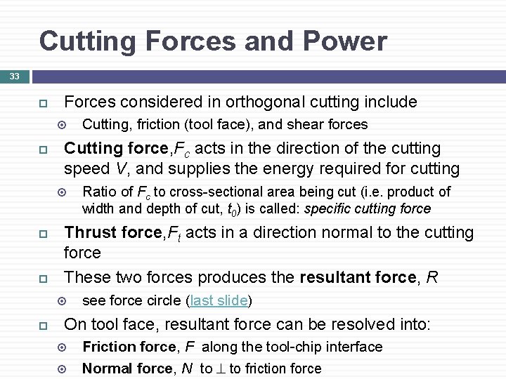Cutting Forces and Power 33 Forces considered in orthogonal cutting include Cutting force, Fc