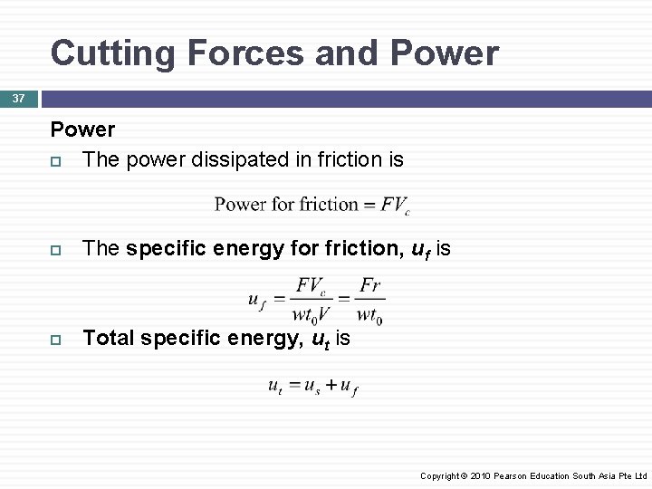 Cutting Forces and Power 37 Power The power dissipated in friction is The specific