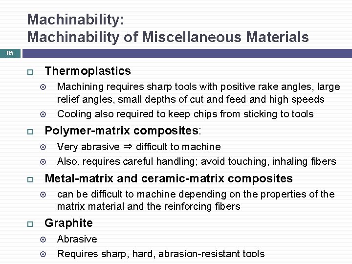Machinability: Machinability of Miscellaneous Materials 85 Thermoplastics Polymer-matrix composites: Very abrasive ⇒ difficult to
