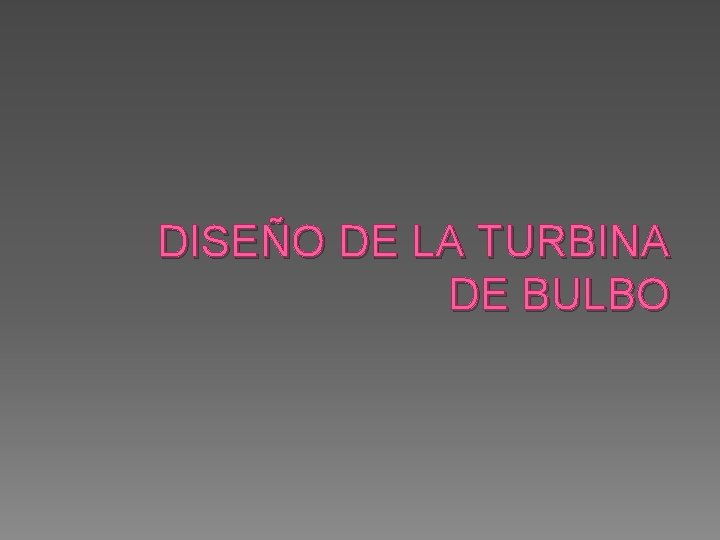 DISEÑO DE LA TURBINA DE BULBO 