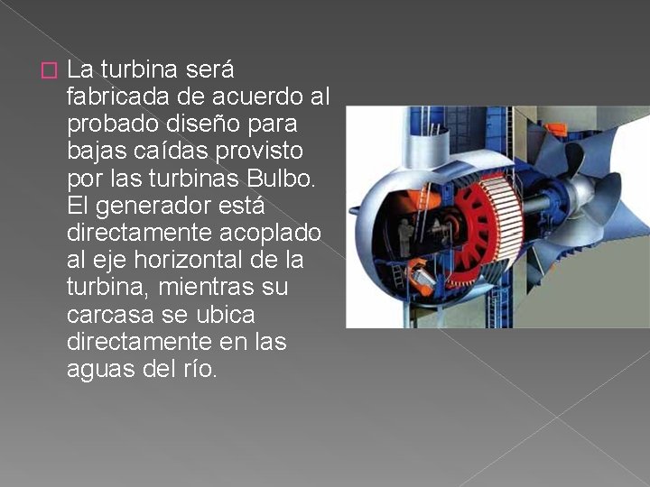 � La turbina será fabricada de acuerdo al probado diseño para bajas caídas provisto