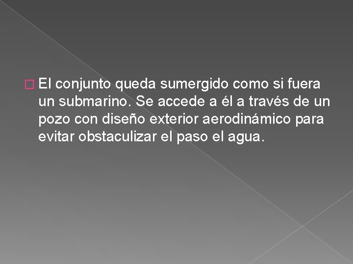 � El conjunto queda sumergido como si fuera un submarino. Se accede a él