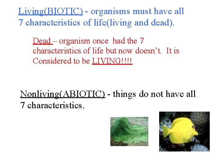 Living(BIOTIC) - organisms must have all 7 characteristics of life(living and dead). Dead –