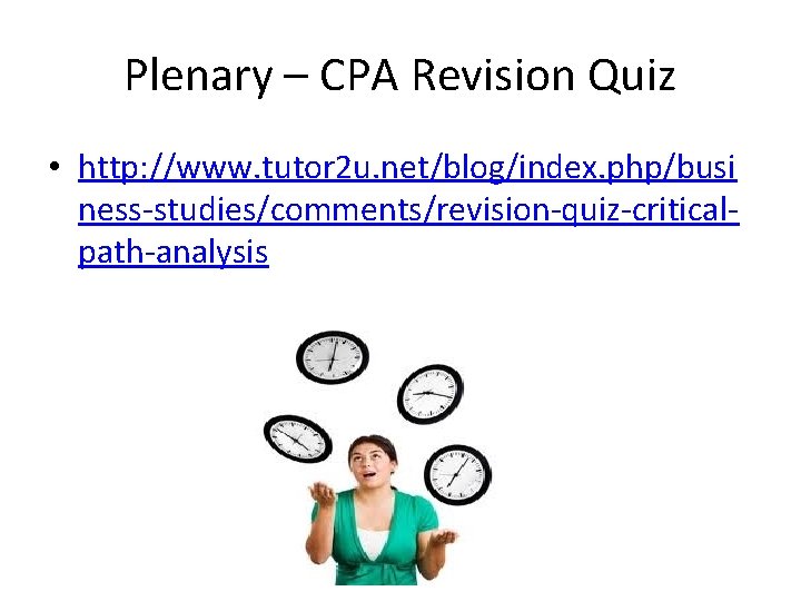 Plenary – CPA Revision Quiz • http: //www. tutor 2 u. net/blog/index. php/busi ness-studies/comments/revision-quiz-criticalpath-analysis