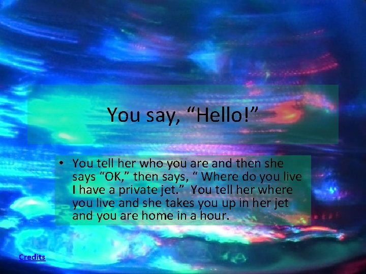 You say, “Hello!” • You tell her who you are and then she says