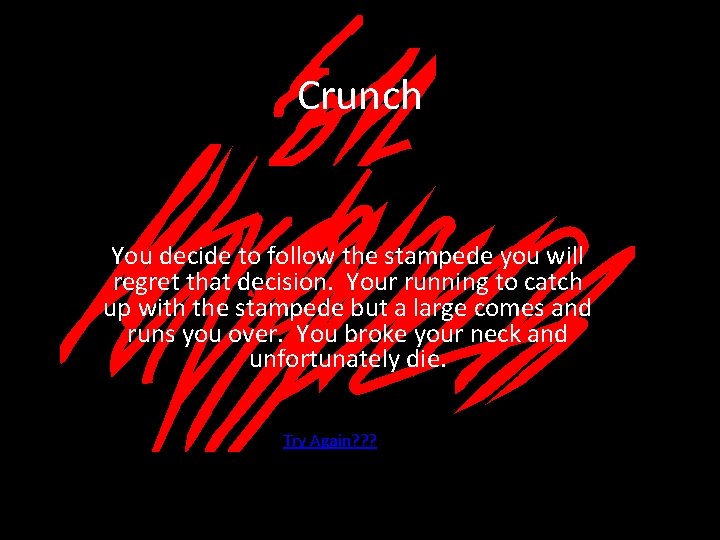 Crunch You decide to follow the stampede you will regret that decision. Your running