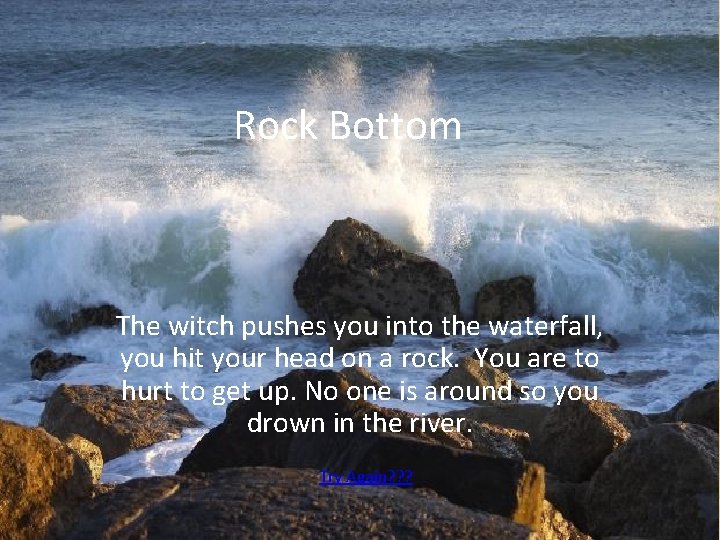 Rock Bottom The witch pushes you into the waterfall, you hit your head on