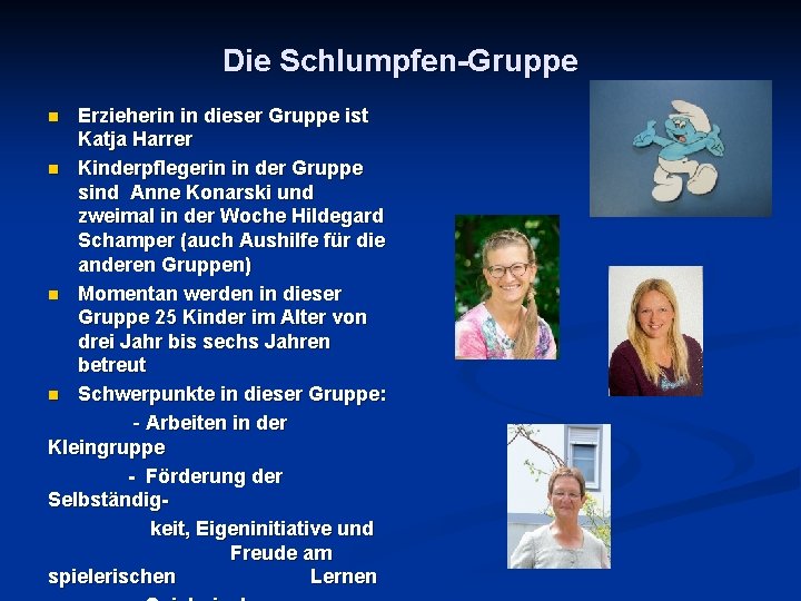 Die Schlumpfen-Gruppe Erzieherin in dieser Gruppe ist Katja Harrer n Kinderpflegerin in der Gruppe