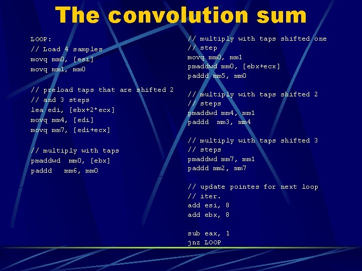 The convolution sum LOOP: // Load 4 samples movq mm 0, [esi] movq mm