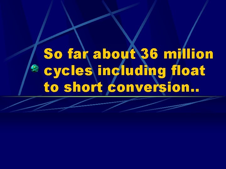 So far about 36 million cycles including float to short conversion. . So far about 36 million cycles including float to short conversion. .