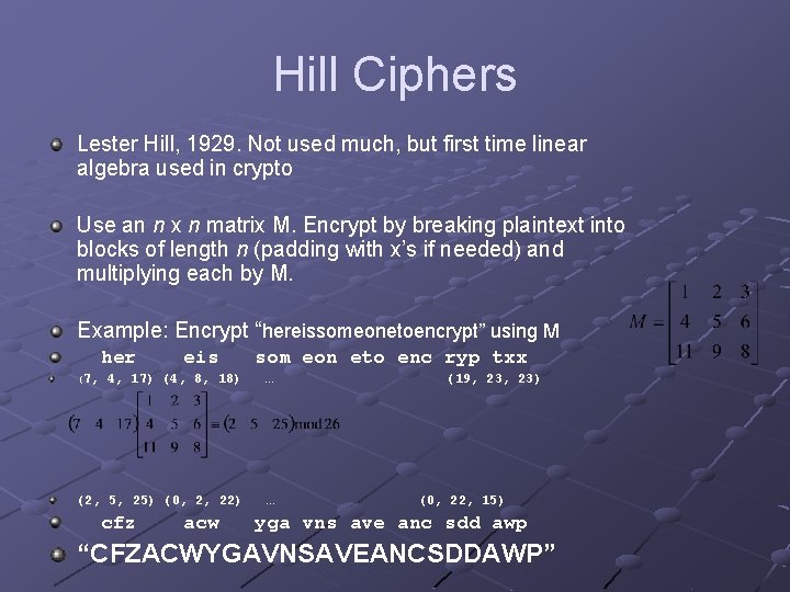 Hill Ciphers Lester Hill, 1929. Not used much, but first time linear algebra used