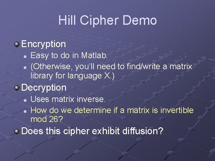Hill Cipher Demo Encryption n n Easy to do in Matlab. (Otherwise, you’ll need