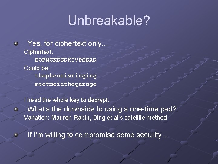 Unbreakable? Yes, for ciphertext only… Ciphertext: EOFMCKSSDKIVPSSAD Could be: thephoneisringing meetmeinthegarage … I need