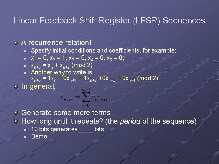 Linear Feedback Shift Register (LFSR) Sequences A recurrence relation! n n Specify initial conditions