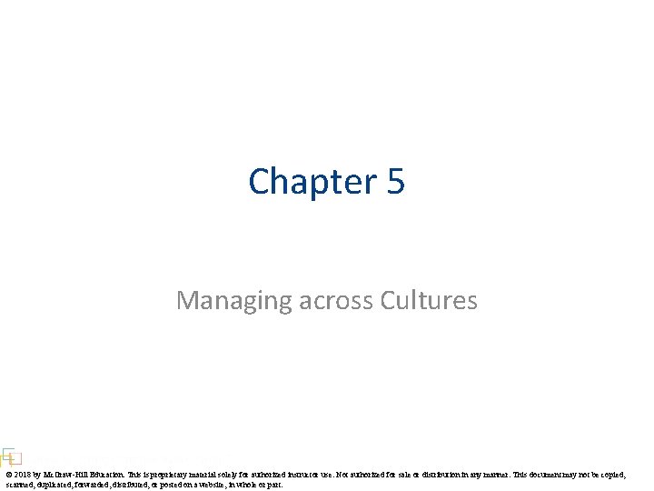 Chapter 5 Managing across Cultures © 2018 by Mc. Graw-Hill Education. This is proprietary