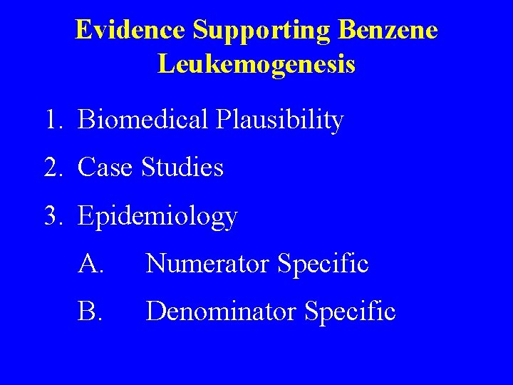 Evidence Supporting Benzene Leukemogenesis 1. Biomedical Plausibility 2. Case Studies 3. Epidemiology A. Numerator