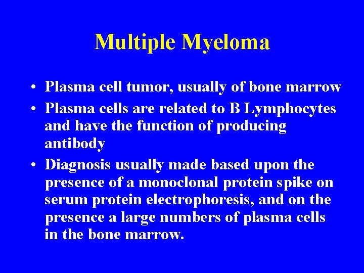 Multiple Myeloma • Plasma cell tumor, usually of bone marrow • Plasma cells are