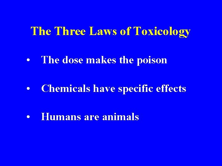 The Three Laws of Toxicology • The dose makes the poison • Chemicals have