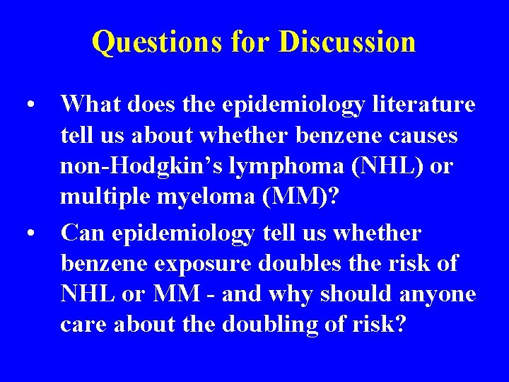 Questions for Discussion • What does the epidemiology literature tell us about whether benzene