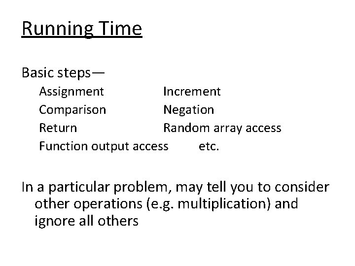 Running Time Basic steps— Assignment Increment Comparison Negation Return Random array access Function output