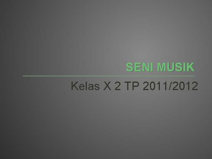 SENI MUSIK Kelas X 2 TP 2011/2012 