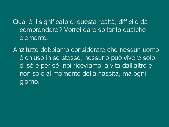 Qual è il significato di questa realtà, difficile da comprendere? Vorrei dare soltanto qualche