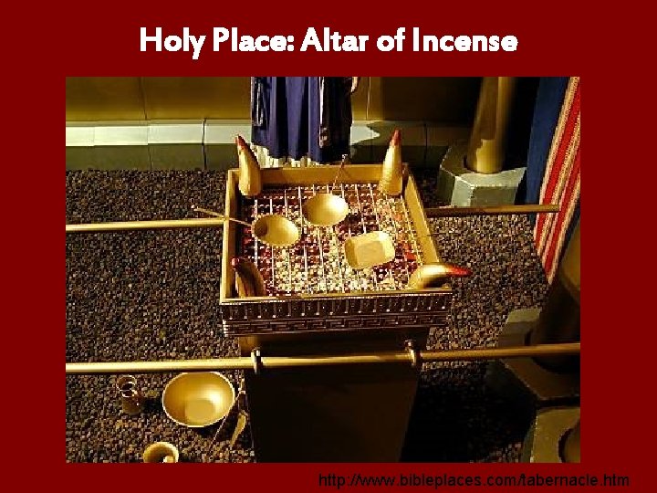Holy Place: Altar of Incense http: //www. bibleplaces. com/tabernacle. htm 
