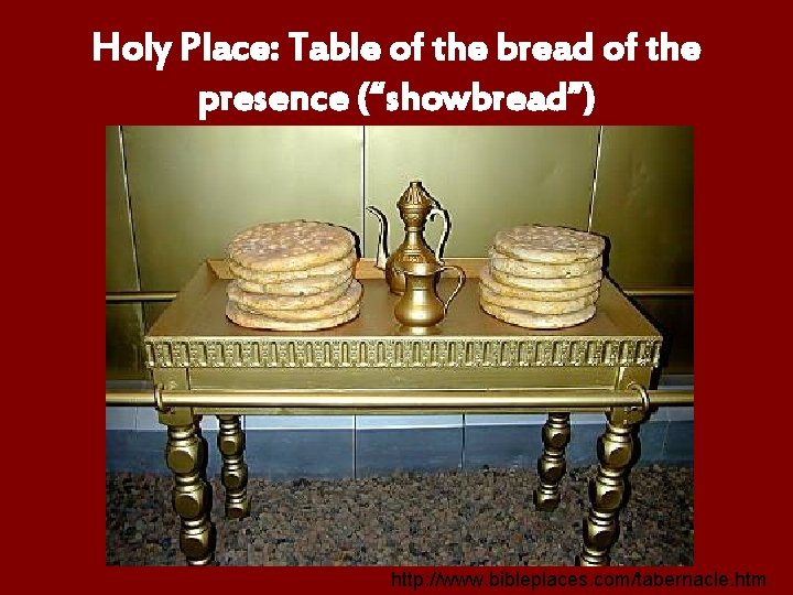 Holy Place: Table of the bread of the presence (“showbread”) http: //www. bibleplaces. com/tabernacle.