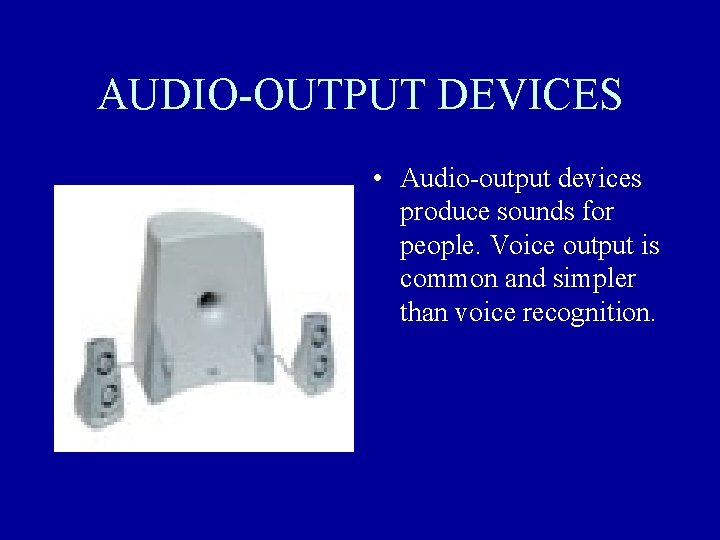AUDIO-OUTPUT DEVICES • Audio-output devices produce sounds for people. Voice output is common and AUDIO-OUTPUT DEVICES • Audio-output devices produce sounds for people. Voice output is common and