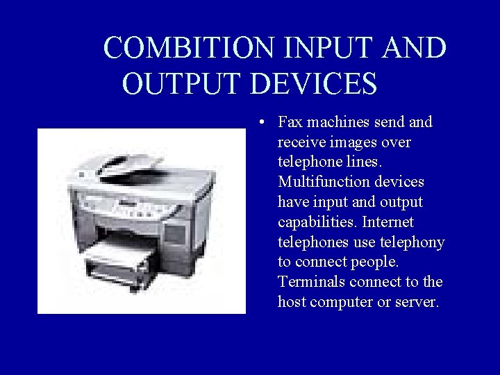 COMBITION INPUT AND OUTPUT DEVICES • Fax machines send and receive images over telephone COMBITION INPUT AND OUTPUT DEVICES • Fax machines send and receive images over telephone
