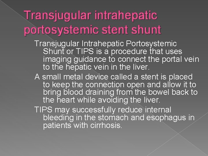 Transjugular intrahepatic portosystemic stent shunt Transjugular Intrahepatic Portosystemic Shunt or TIPS is a procedure