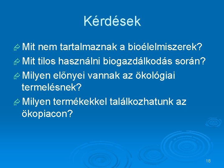 Kérdések Mit nem tartalmaznak a bioélelmiszerek? Mit tilos használni biogazdálkodás során? Milyen előnyei vannak