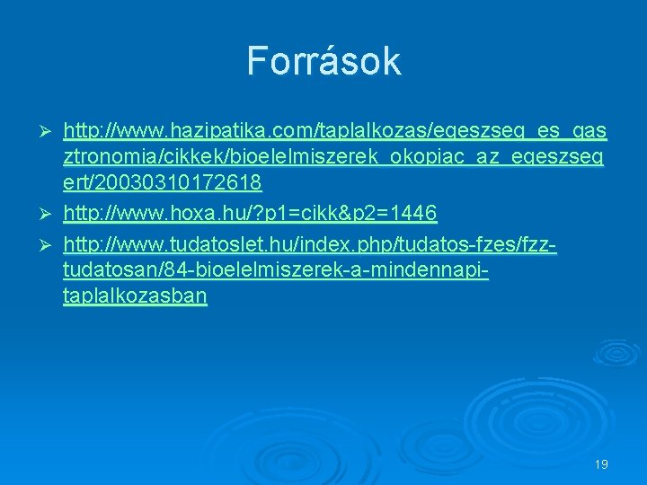 Források http: //www. hazipatika. com/taplalkozas/egeszseg_es_gas ztronomia/cikkek/bioelelmiszerek_okopiac_az_egeszseg ert/20030310172618 Ø http: //www. hoxa. hu/? p 1=cikk&p