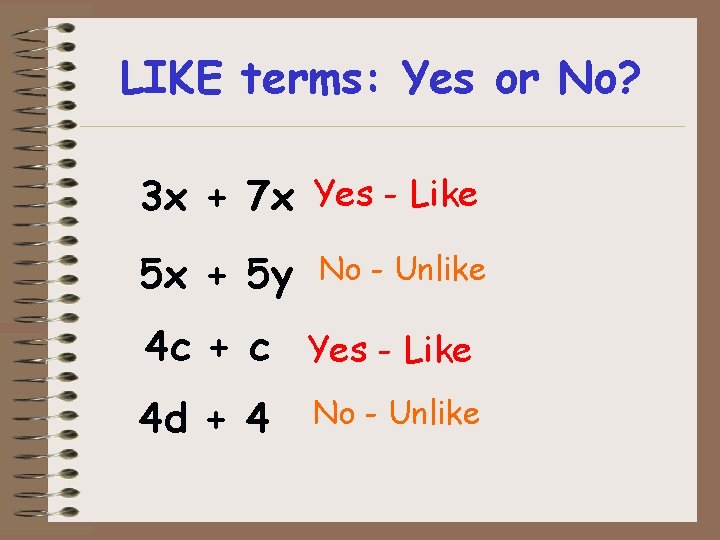 LIKE terms: Yes or No? 3 x + 7 x Yes - Like 5