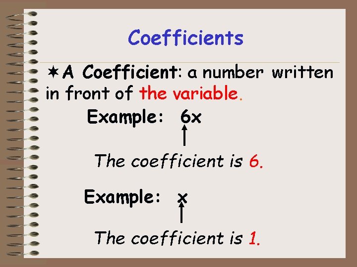 Coefficients ¬A Coefficient: a number written in front of the variable. Example: 6 x