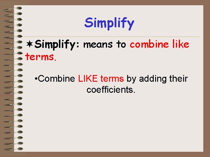 Simplify ¬Simplify: means to combine like terms. • Combine LIKE terms by adding their