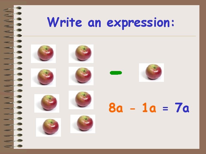 Write an expression: 8 a - 1 a = 7 a 