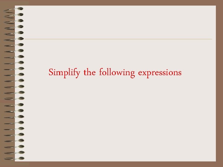 Simplify the following expressions 