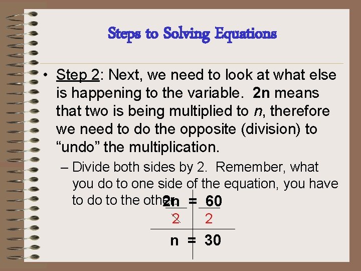 Steps to Solving Equations • Step 2: Next, we need to look at what