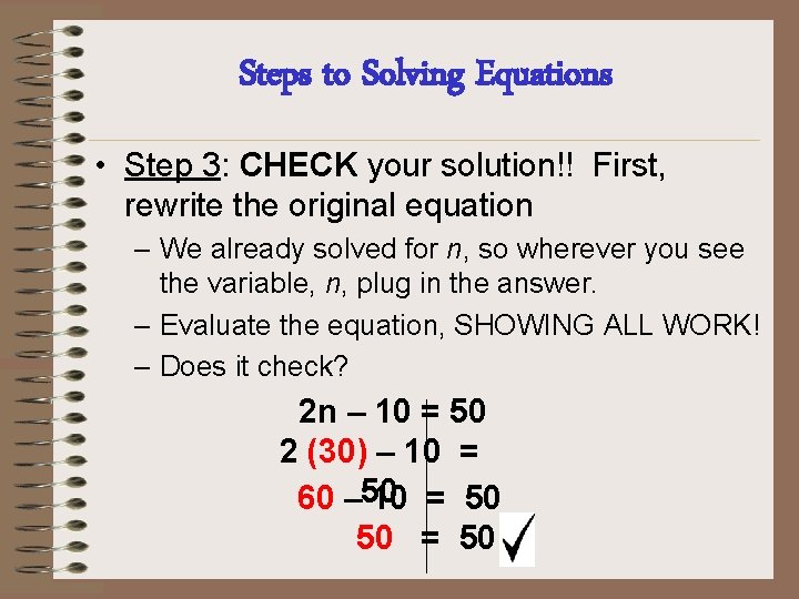 Steps to Solving Equations • Step 3: CHECK your solution!! First, rewrite the original