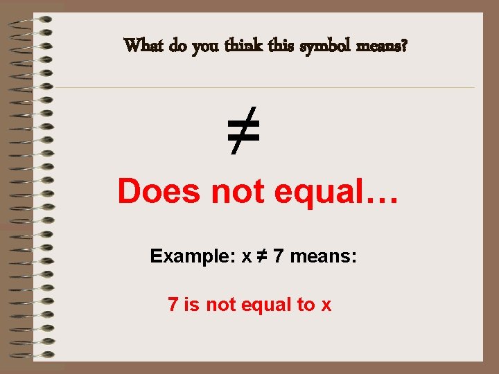 What do you think this symbol means? ≠ Does not equal… Example: x ≠