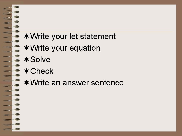 ¬Write your let statement ¬Write your equation ¬Solve ¬Check ¬Write an answer sentence 