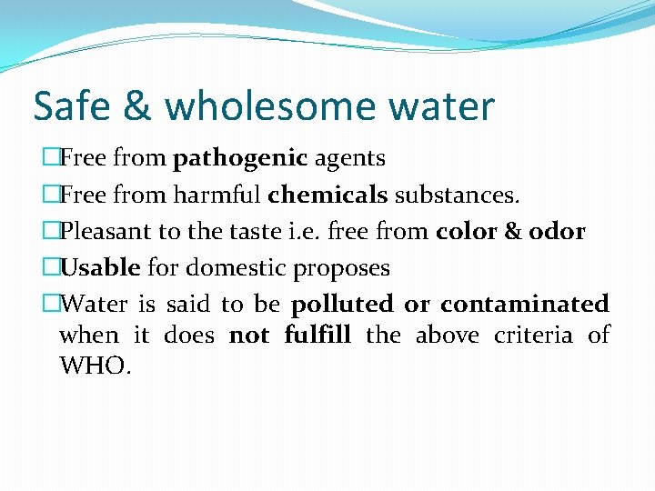 Safe & wholesome water �Free from pathogenic agents �Free from harmful chemicals substances. �Pleasant