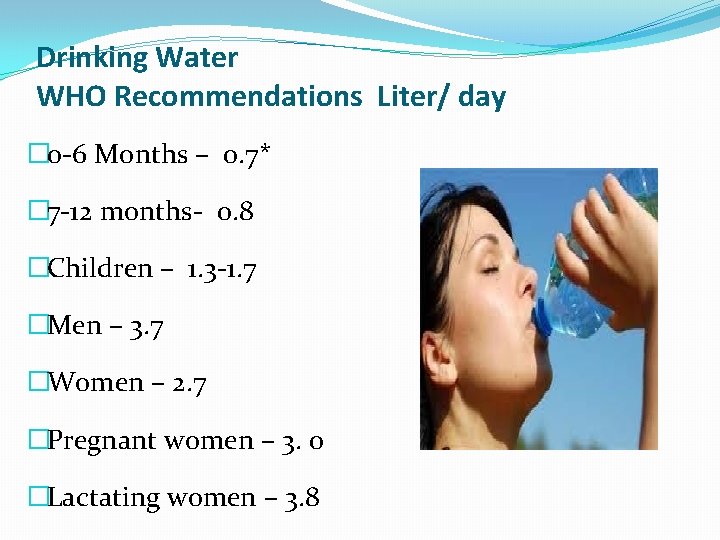 Drinking Water WHO Recommendations Liter/ day � 0 -6 Months – 0. 7* �