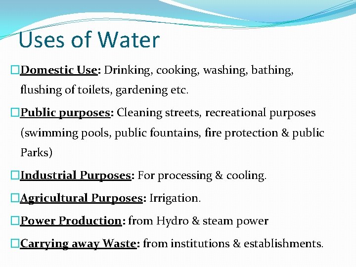 Uses of Water �Domestic Use: Drinking, cooking, washing, bathing, flushing of toilets, gardening etc.