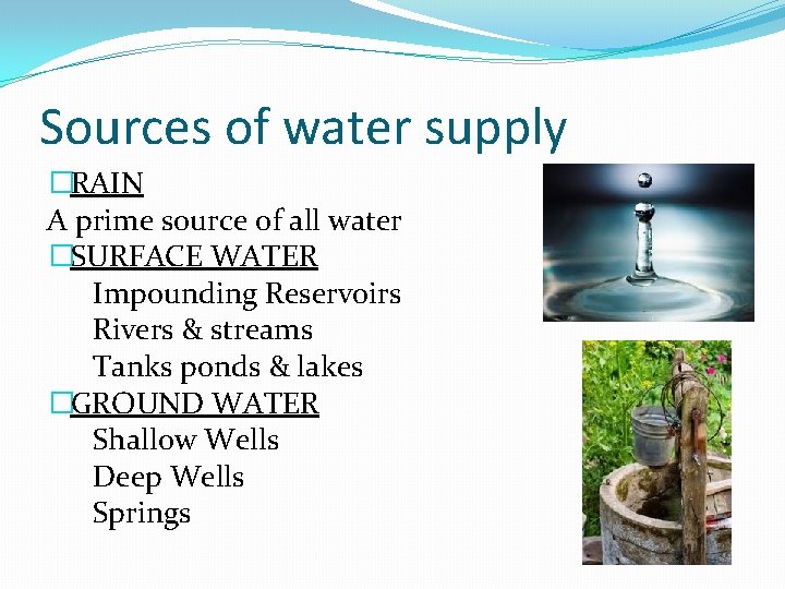 Sources of water supply �RAIN A prime source of all water �SURFACE WATER Impounding